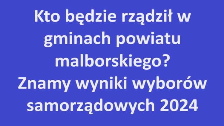 Kto będzie rządził w gminach powiatu malborskiego? Znamy wyniki wyborów…