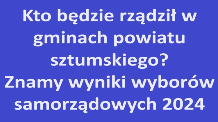 Kto będzie rządził w gminach powiatu sztumskiego? Znamy wyniki wyborów…