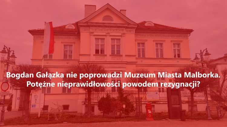 Bogdan Gałązka nie poprowadzi Muzeum Miasta Malborka. Potężne nieprawidłowości…